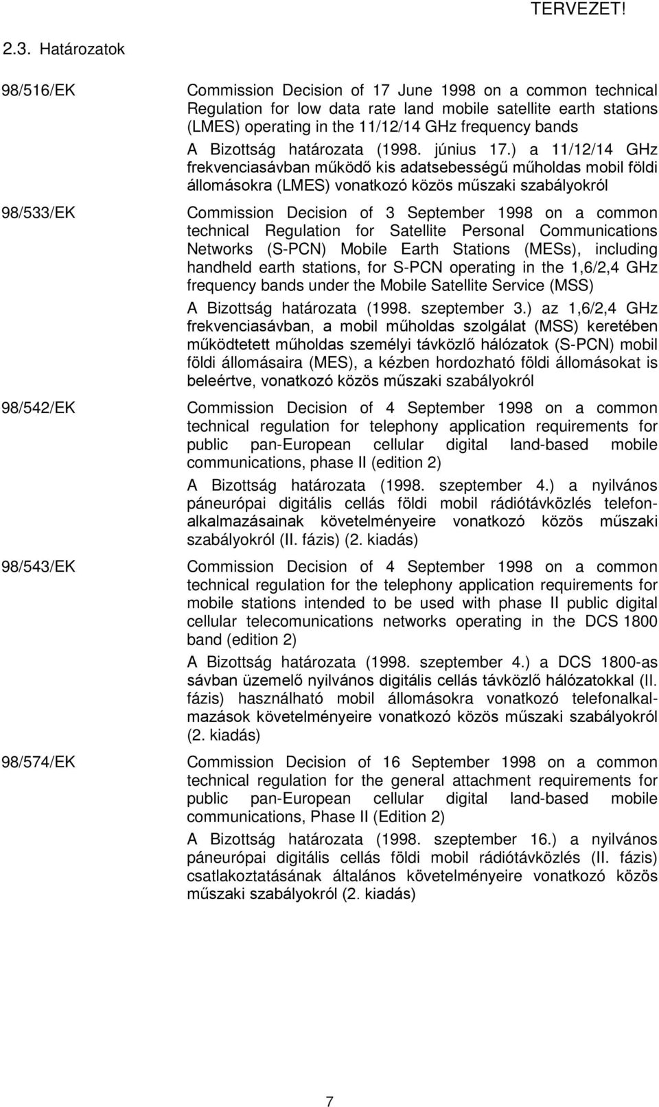 ) a 11/12/14 GHz frekvenciasávban működő kis adatsebességű műholdas mobil földi állomásokra (LMES) vonatkozó közös műszaki szabályokról Commission Decision of 3 September 1998 on a common technical