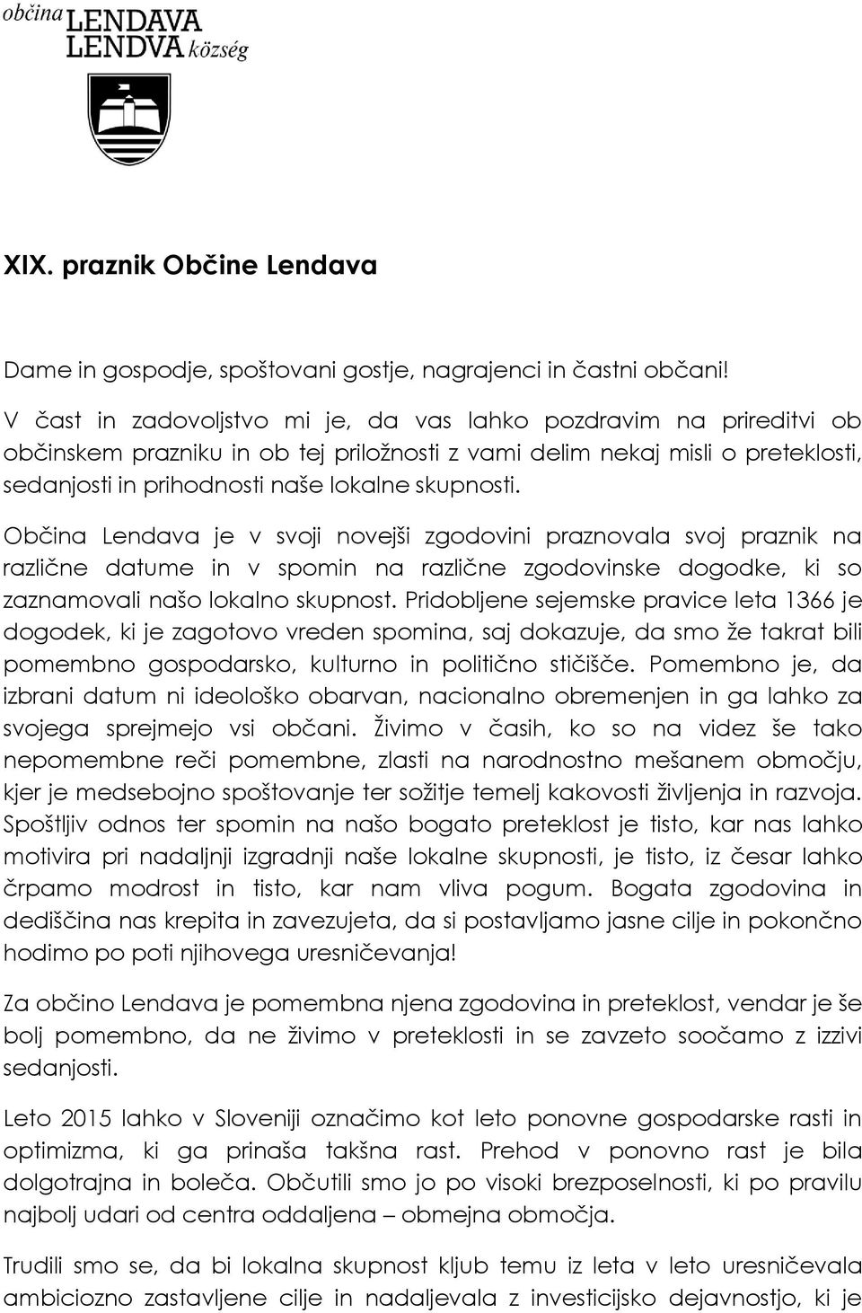 Občina Lendava je v svoji novejši zgodovini praznovala svoj praznik na različne datume in v spomin na različne zgodovinske dogodke, ki so zaznamovali našo lokalno skupnost.