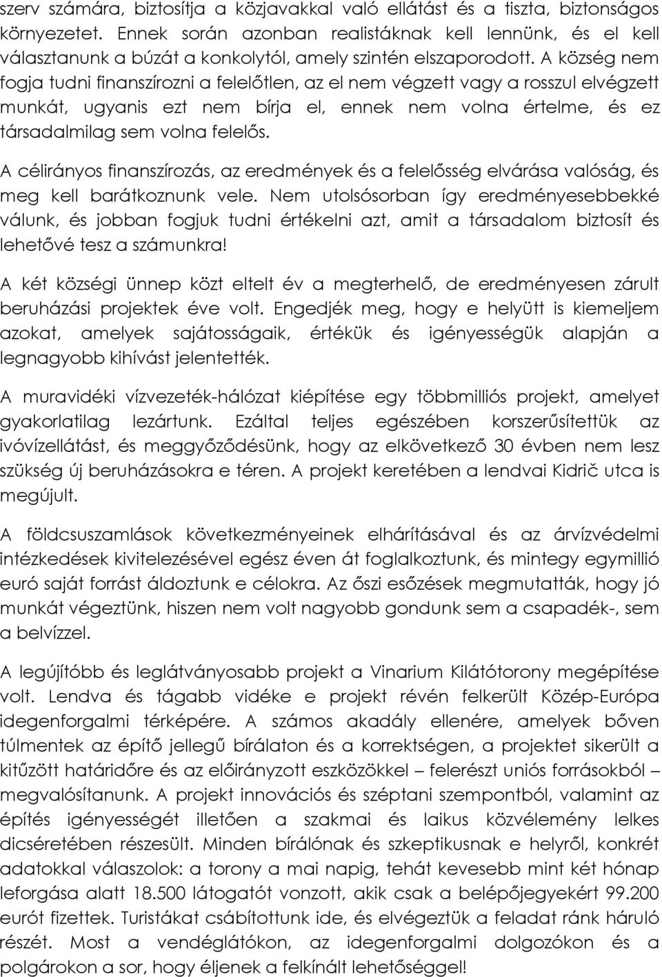 A község nem fogja tudni finanszírozni a felelőtlen, az el nem végzett vagy a rosszul elvégzett munkát, ugyanis ezt nem bírja el, ennek nem volna értelme, és ez társadalmilag sem volna felelős.