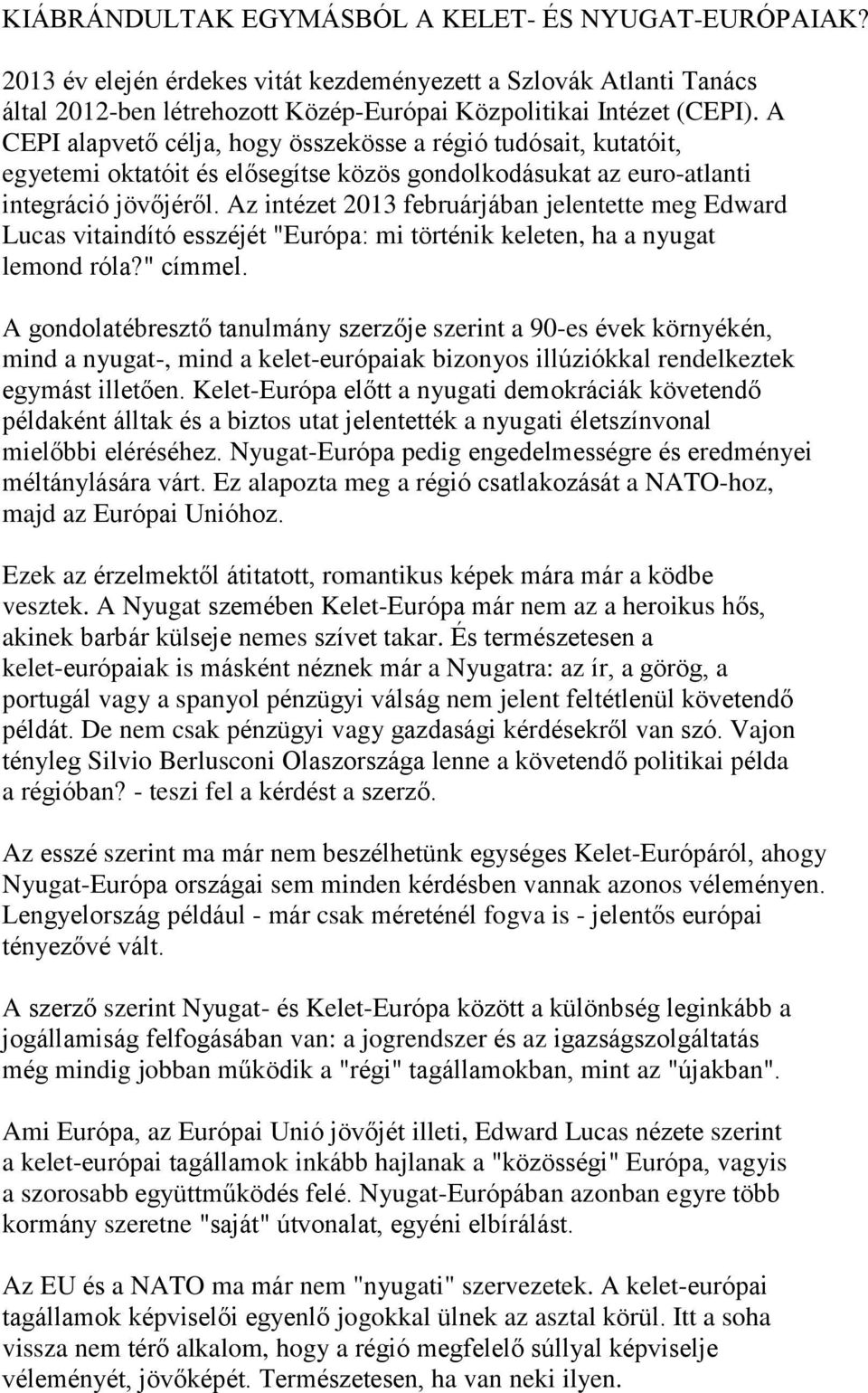 Az intézet 2013 februárjában jelentette meg Edward Lucas vitaindító esszéjét "Európa: mi történik keleten, ha a nyugat lemond róla?" címmel.