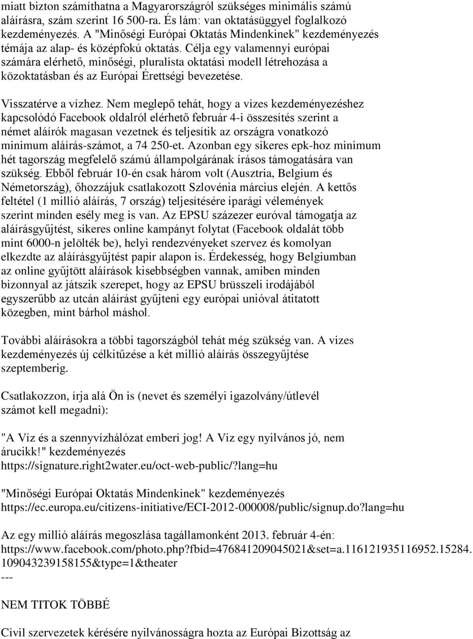 Célja egy valamennyi európai számára elérhető, minőségi, pluralista oktatási modell létrehozása a közoktatásban és az Európai Érettségi bevezetése. Visszatérve a vízhez.