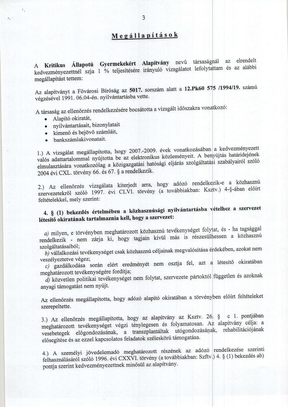 szarnri AZ a vizsg6lt id6szakra A tarsasagaz ellenorzesrendelkezesdrebocs6totta o Alapit6 okiratat, r nyilv6ntartrisait, bizonylatait r kimens 6s bejov6 sz6m16it, o bankszdmlakivonatait.