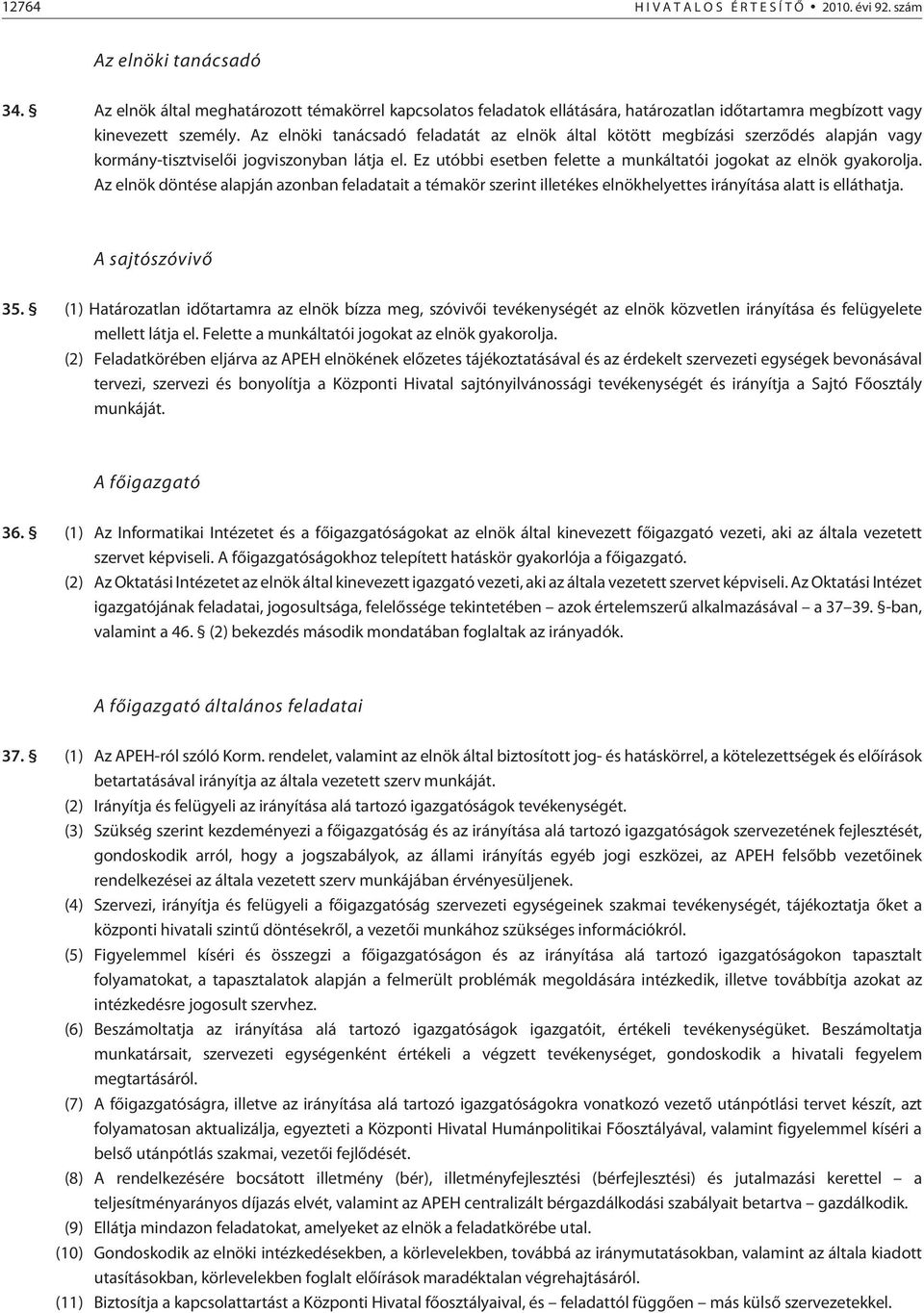 Az elnöki tanácsadó feladatát az elnök által kötött megbízási szerzõdés alapján vagy kormány-tisztviselõi jogviszonyban látja el. Ez utóbbi esetben felette a munkáltatói jogokat az elnök gyakorolja.