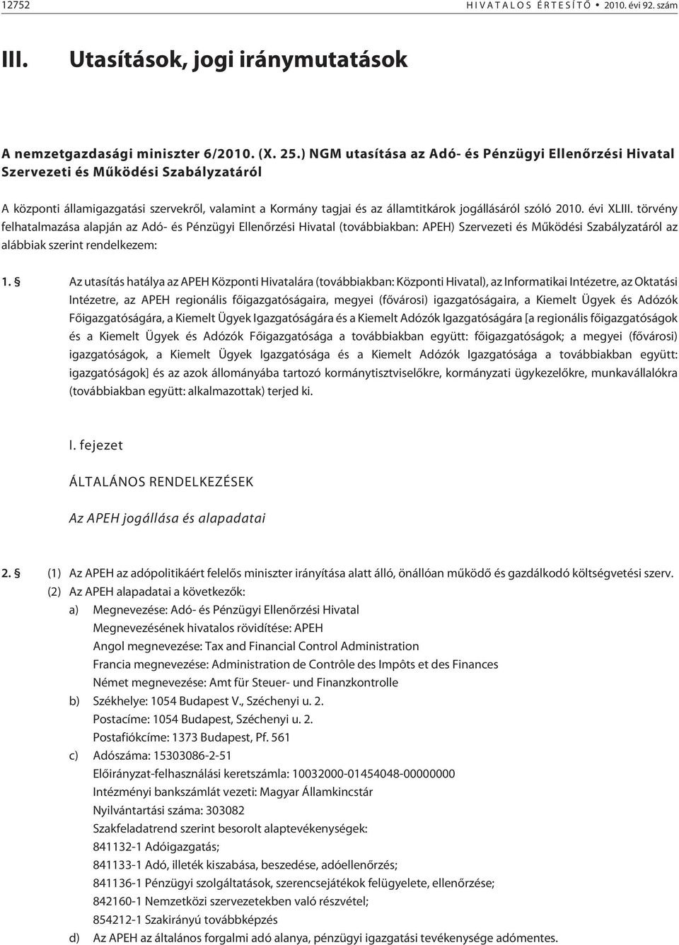 2010. évi XLIII. törvény felhatalmazása alapján az Adó- és Pénzügyi Ellenõrzési Hivatal (továbbiakban: APEH) Szervezeti és Mûködési Szabályzatáról az alábbiak szerint rendelkezem: 1.