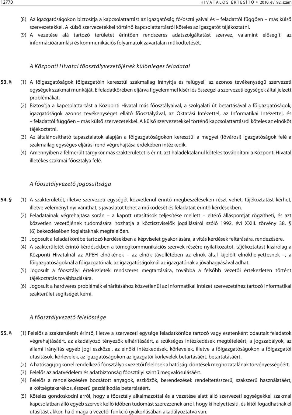 (9) A vezetése alá tartozó területet érintõen rendszeres adatszolgáltatást szervez, valamint elõsegíti az információáramlási és kommunikációs folyamatok zavartalan mûködtetését.