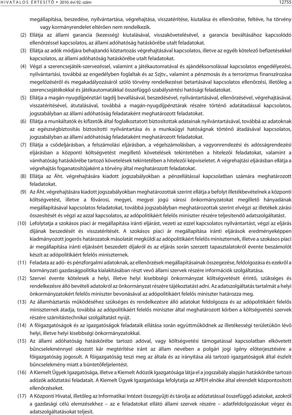 (2) Ellátja az állami garancia (kezesség) kiutalásával, visszakövetelésével, a garancia beváltásához kapcsolódó ellenõrzéssel kapcsolatos, az állami adóhatóság hatáskörébe utalt feladatokat.