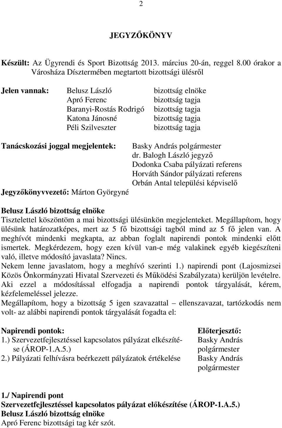 bizottság tagja Tanácskozási joggal megjelentek: Jegyzıkönyvvezetı: Márton Györgyné Basky András polgármester dr.
