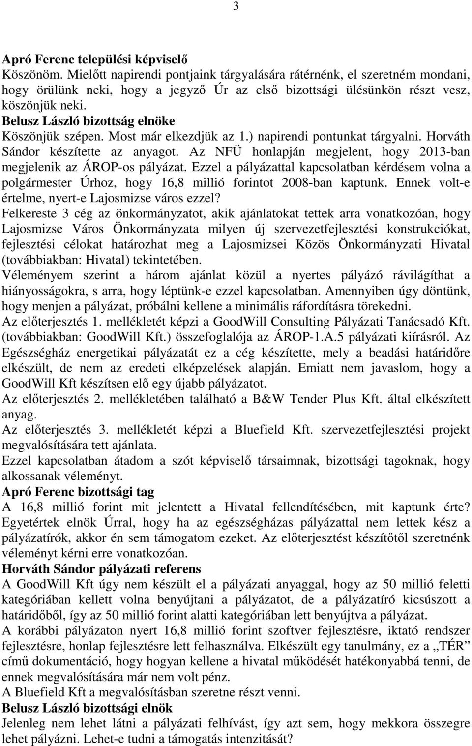 Most már elkezdjük az 1.) napirendi pontunkat tárgyalni. Horváth Sándor készítette az anyagot. Az NFÜ honlapján megjelent, hogy 2013-ban megjelenik az ÁROP-os pályázat.