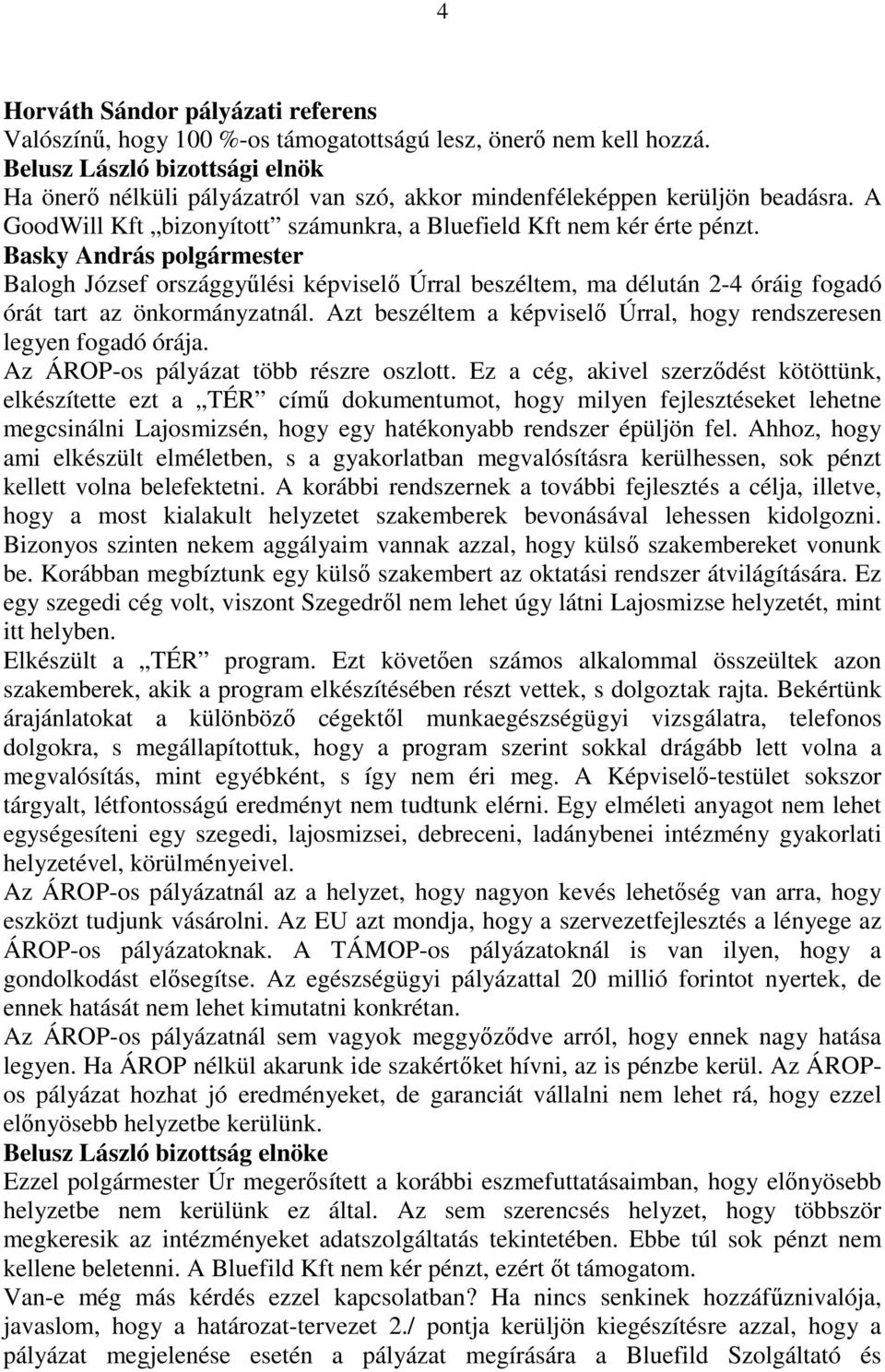 Basky András polgármester Balogh József országgyőlési képviselı Úrral beszéltem, ma délután 2-4 óráig fogadó órát tart az önkormányzatnál.