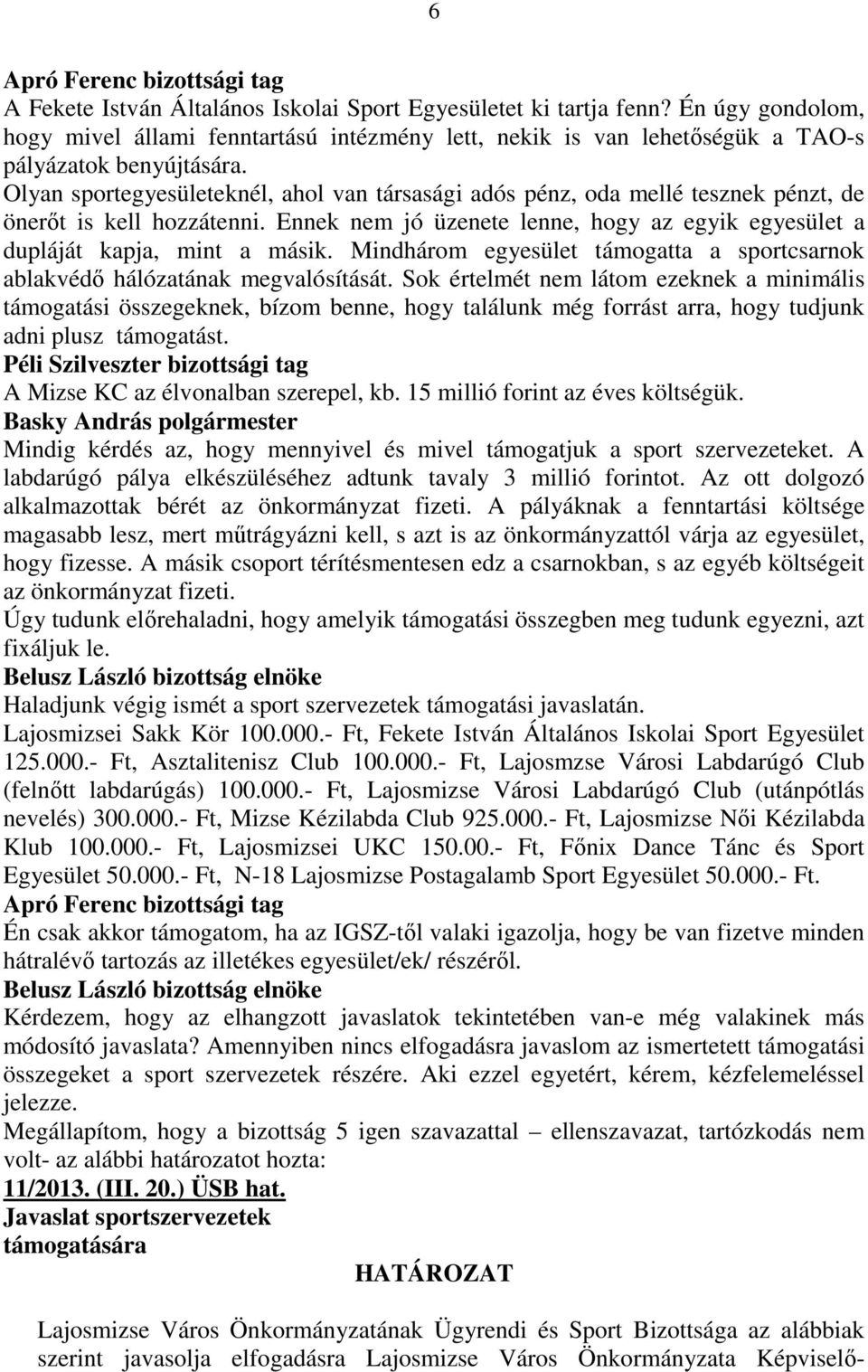 Olyan sportegyesületeknél, ahol van társasági adós pénz, oda mellé tesznek pénzt, de önerıt is kell hozzátenni. Ennek nem jó üzenete lenne, hogy az egyik egyesület a dupláját kapja, mint a másik.