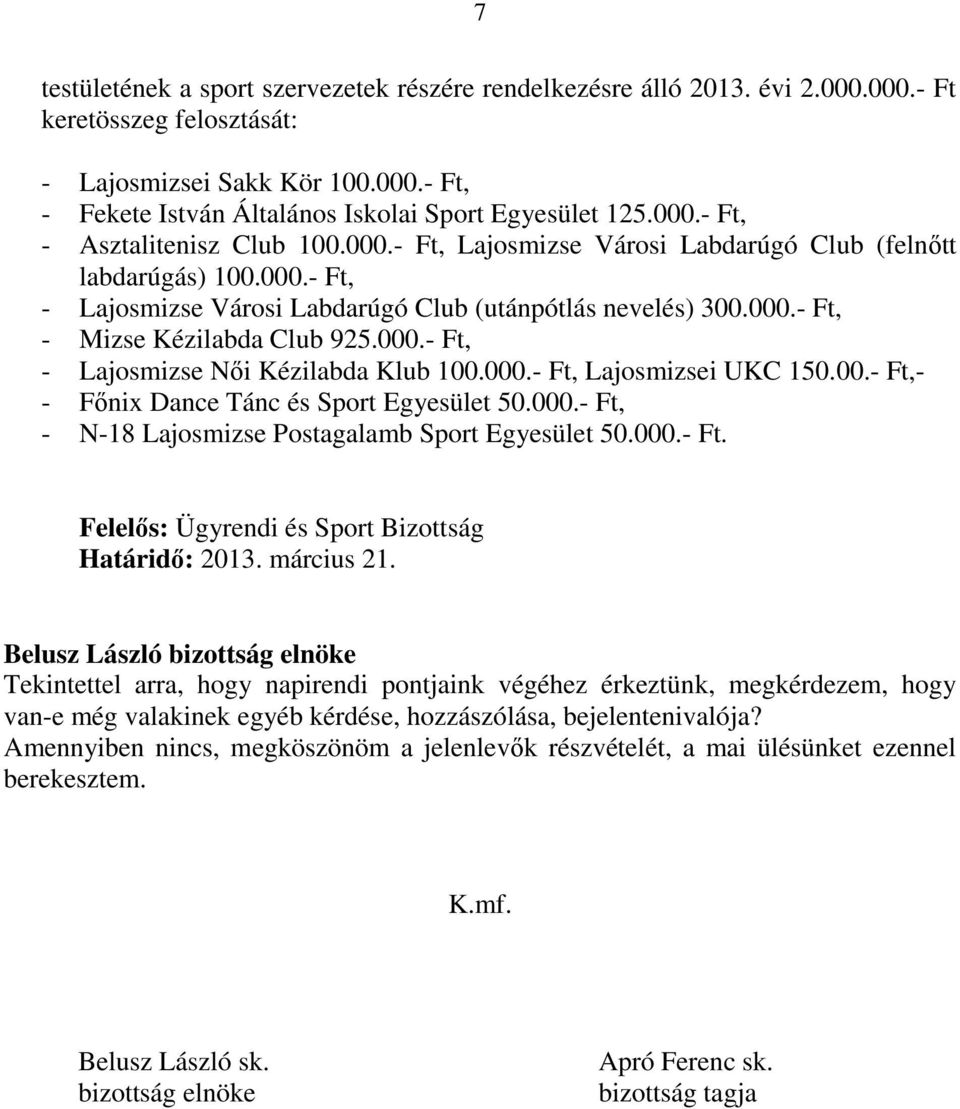 000.- Ft, - Lajosmizse Nıi Kézilabda Klub 100.000.- Ft, Lajosmizsei UKC 150.00.- Ft,- - Fınix Dance Tánc és Sport Egyesület 50.000.- Ft, - N-18 Lajosmizse Postagalamb Sport Egyesület 50.000.- Ft. Felelıs: Ügyrendi és Sport Bizottság Határidı: 2013.