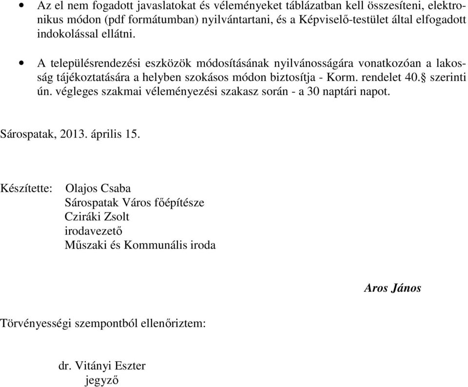 A településrendezési eszközök módosításának nyilvánosságára vonatkozóan a lakosság tájékoztatására a helyben szokásos módon biztosítja - Korm. rendelet 40.