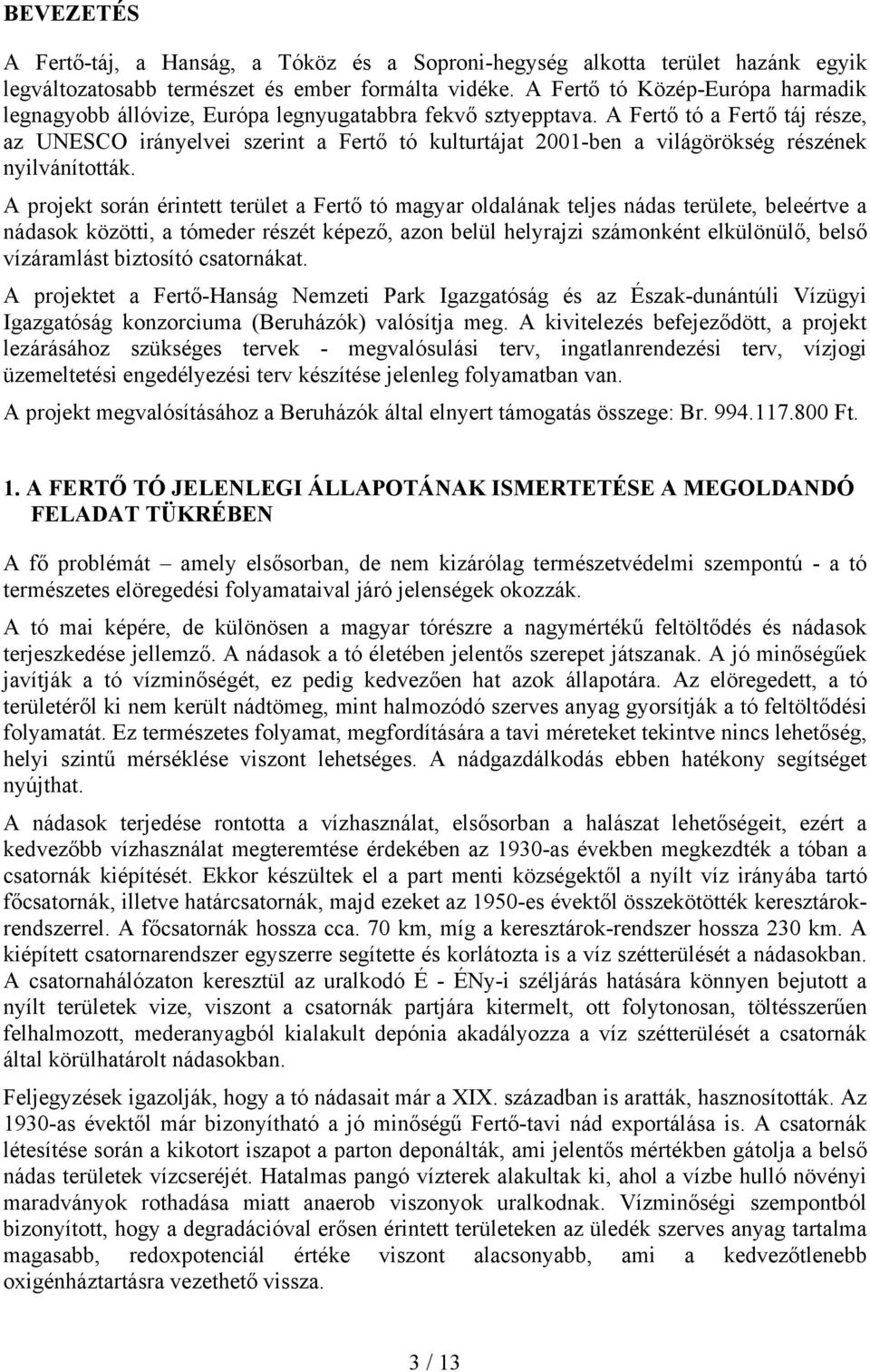 A Fertő tó a Fertő táj része, az UNESCO irányelvei szerint a Fertő tó kulturtájat 2001-ben a világörökség részének nyilvánították.