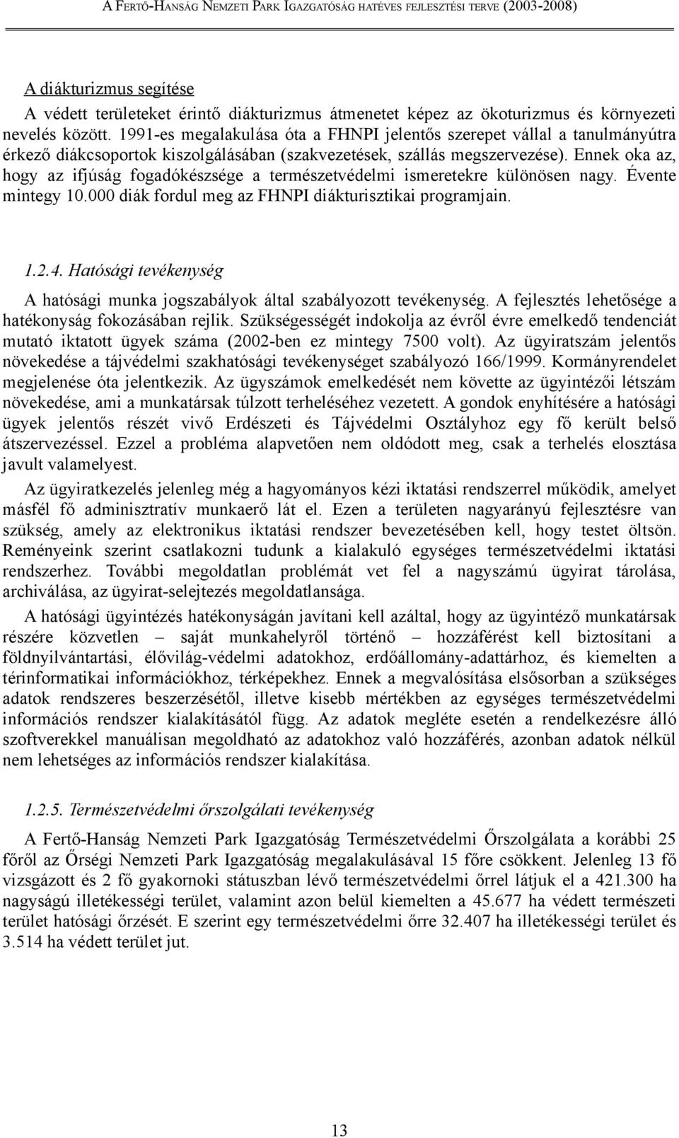 Ennek oka az, hogy az ifjúság fogadókészsége a természetvédelmi ismeretekre különösen nagy. Évente mintegy 10.000 diák fordul meg az FHNPI diákturisztikai programjain. 1.2.4.