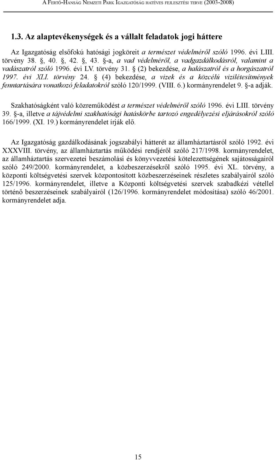 (4) bekezdése, a vizek és a közcélú vizilétesítmények fenntartására vonatkozó feladatokról szóló 120/1999. (VIII. 6.) kormányrendelet 9. -a adják.