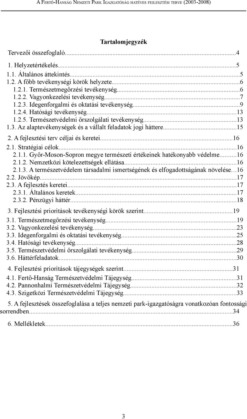 ..15 2. A fejlesztési terv céljai és keretei...16 2.1. Stratégiai célok...16 2.1.1. Győr-Moson-Sopron megye természeti értékeinek hatékonyabb védelme...16 2.1.2. Nemzetközi kötelezettségek ellátása.