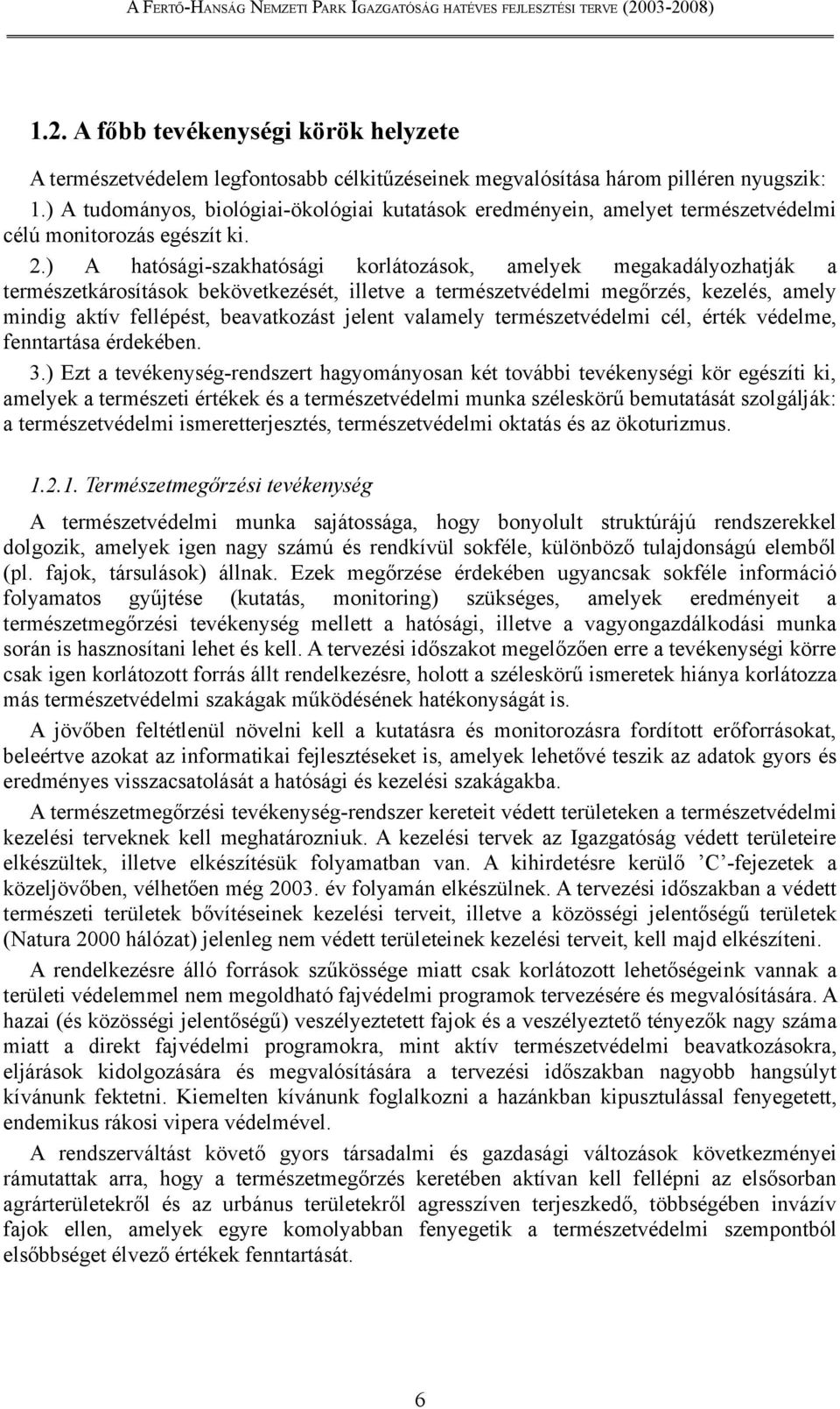 ) A hatósági-szakhatósági korlátozások, amelyek megakadályozhatják a természetkárosítások bekövetkezését, illetve a természetvédelmi megőrzés, kezelés, amely mindig aktív fellépést, beavatkozást