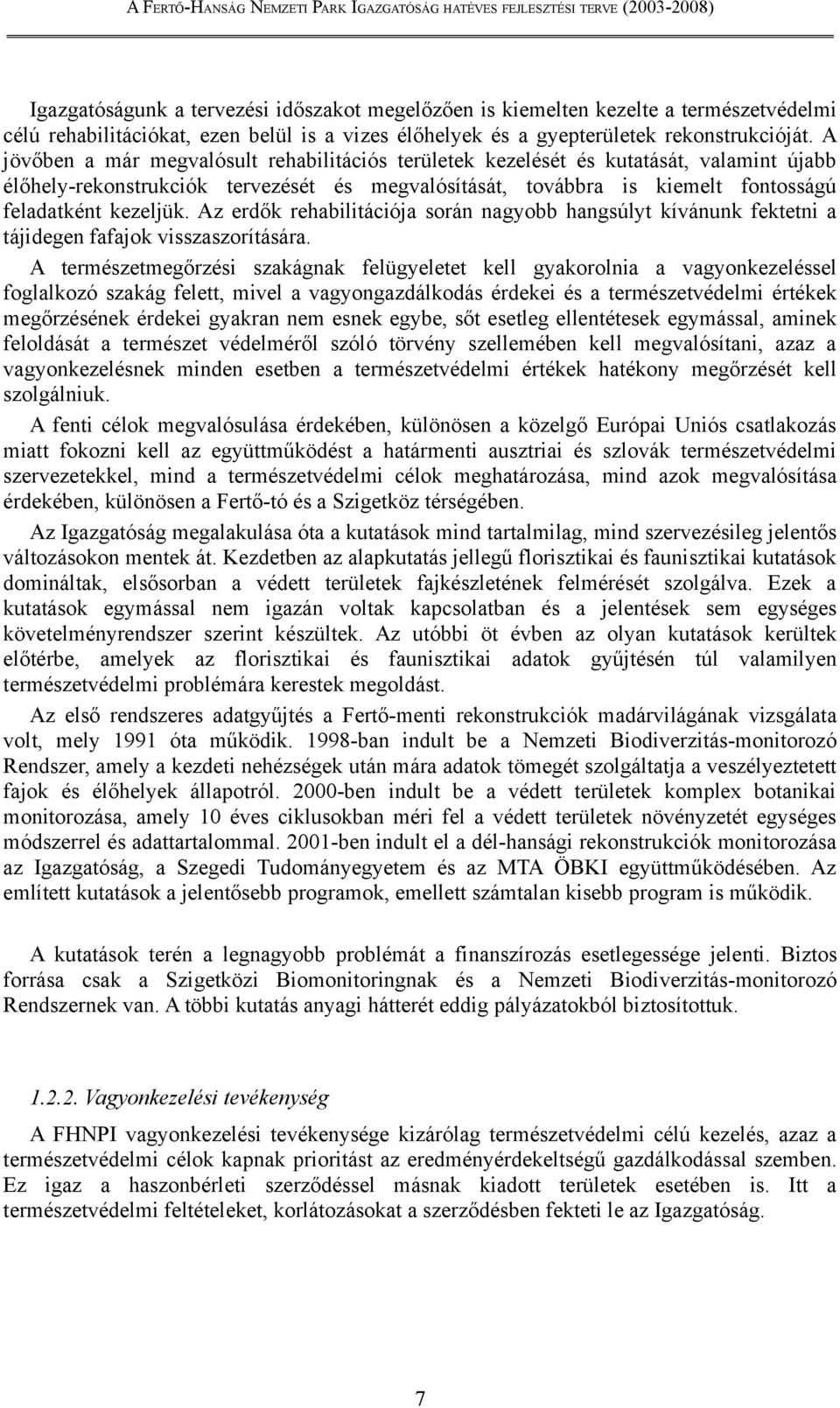 Az erdők rehabilitációja során nagyobb hangsúlyt kívánunk fektetni a tájidegen fafajok visszaszorítására.