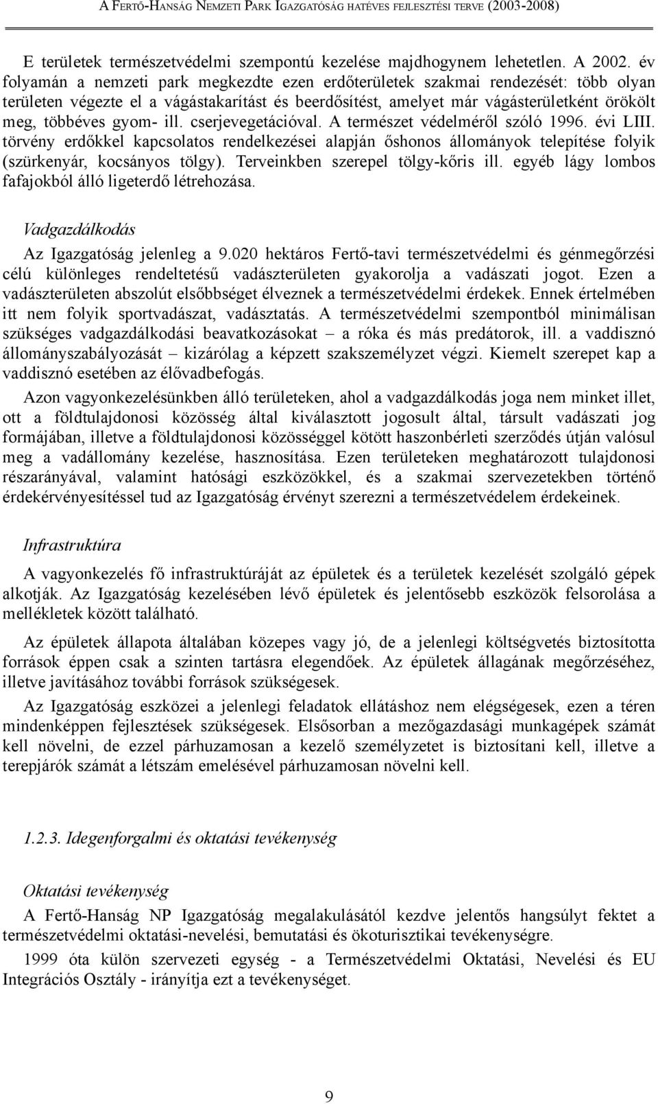 ill. cserjevegetációval. A természet védelméről szóló 1996. évi LIII. törvény erdőkkel kapcsolatos rendelkezései alapján őshonos állományok telepítése folyik (szürkenyár, kocsányos tölgy).