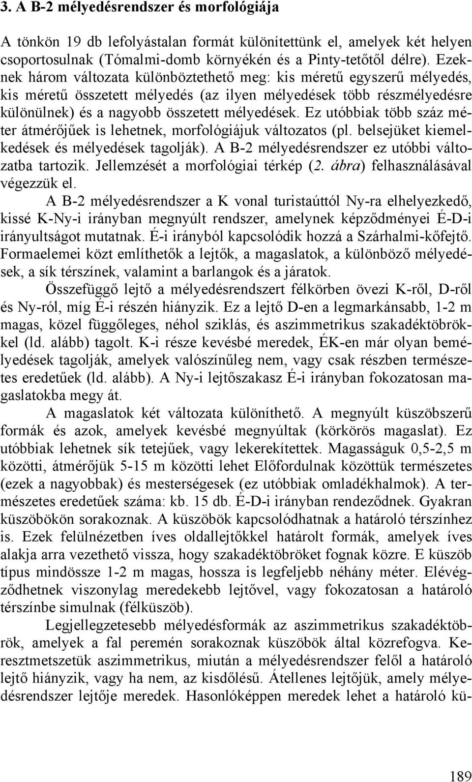 Ez utóbbiak több száz méter átmérőjűek is lehetnek, morfológiájuk változatos (pl. belsejüket kiemelkedések és mélyedések tagolják). A B-2 mélyedésrendszer ez utóbbi változatba tartozik.