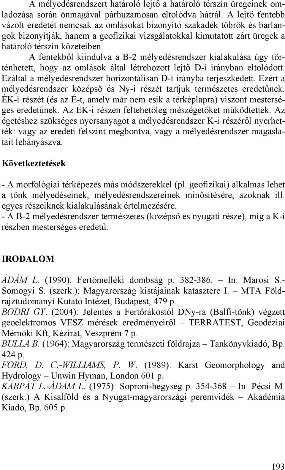 A fentekből kiindulva a B-2 mélyedésrendszer kialakulása úgy történhetett, hogy az omlások által létrehozott lejtő D-i irányban eltolódott.