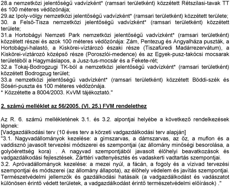 a Hortobágyi Nemzeti Park nemzetközi jelentőségű vadvízként* (ramsari területként) közzétett részei és azok 100 méteres védőzónája: Zám, Pentezug és Angyalháza puszták, a Hortobágyi-halastó, a