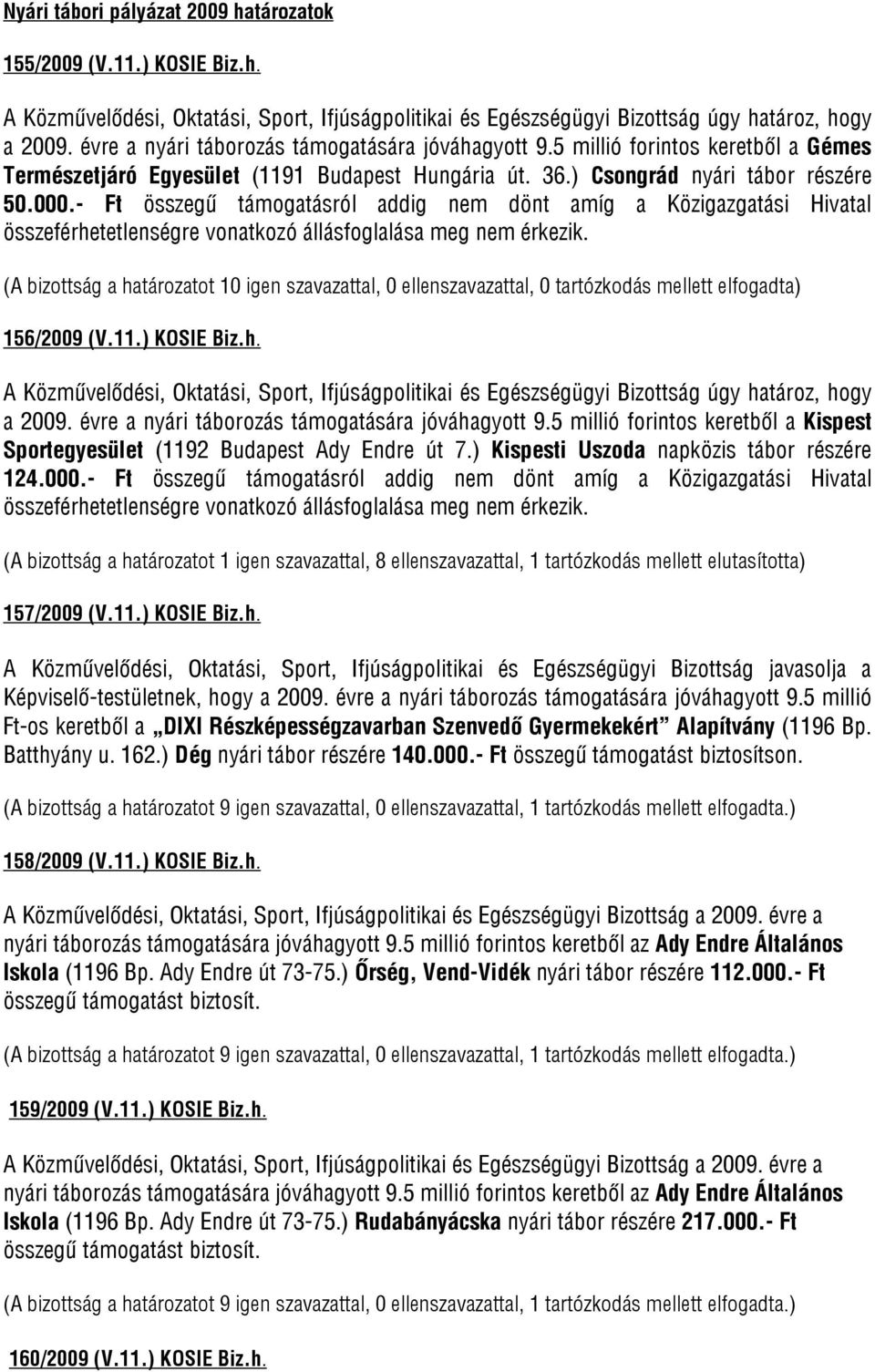 - Ft összegű támogatásról addig nem dönt amíg a Közigazgatási Hivatal összeférhetetlenségre vonatkozó állásfoglalása meg nem érkezik.