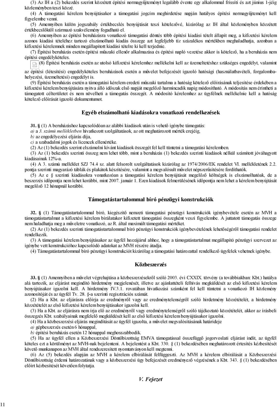 (5) Amennyiben külön jogszabály értékbecslés benyújtását teszi kötelezővé, kizárólag az IH által közleményben közzétett értékbecslőktől származó szakvélemény fogadható el.