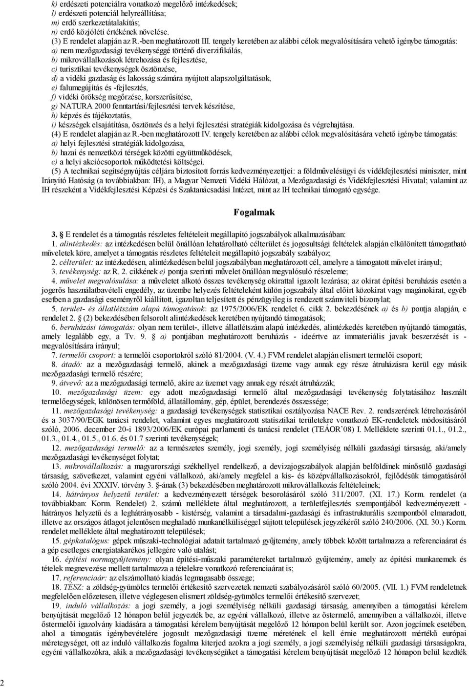 tengely keretében az alábbi célok megvalósítására vehető igénybe támogatás: a) nem mezőgazdasági tevékenységgé történő diverzifikálás, b) mikrovállalkozások létrehozása és fejlesztése, c) turisztikai