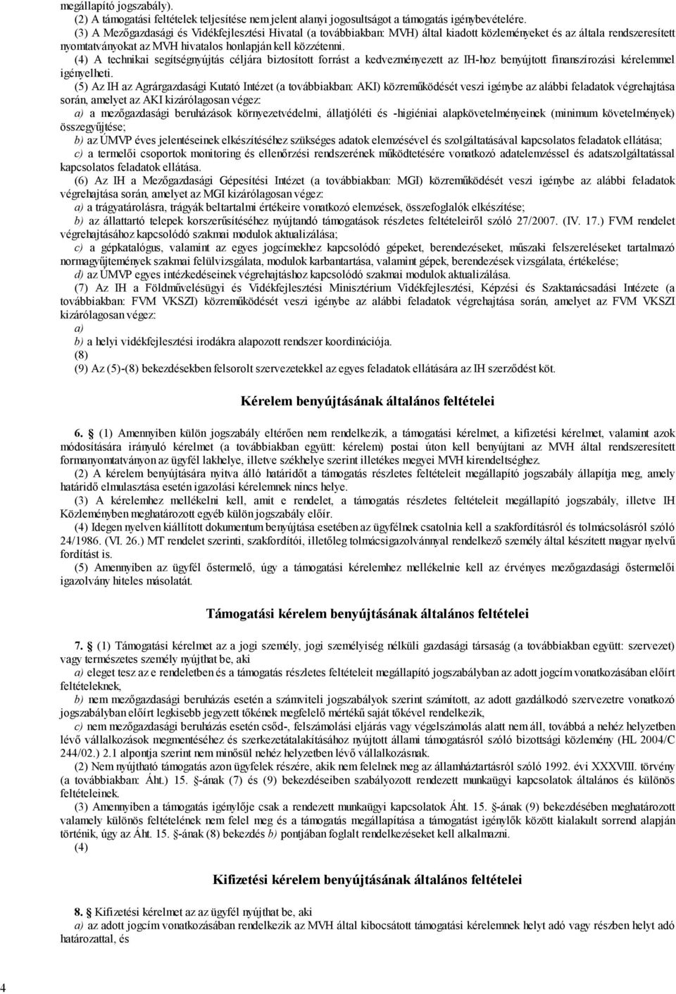 (4) A technikai segítségnyújtás céljára biztosított forrást a kedvezményezett az IH-hoz benyújtott finanszírozási kérelemmel igényelheti.