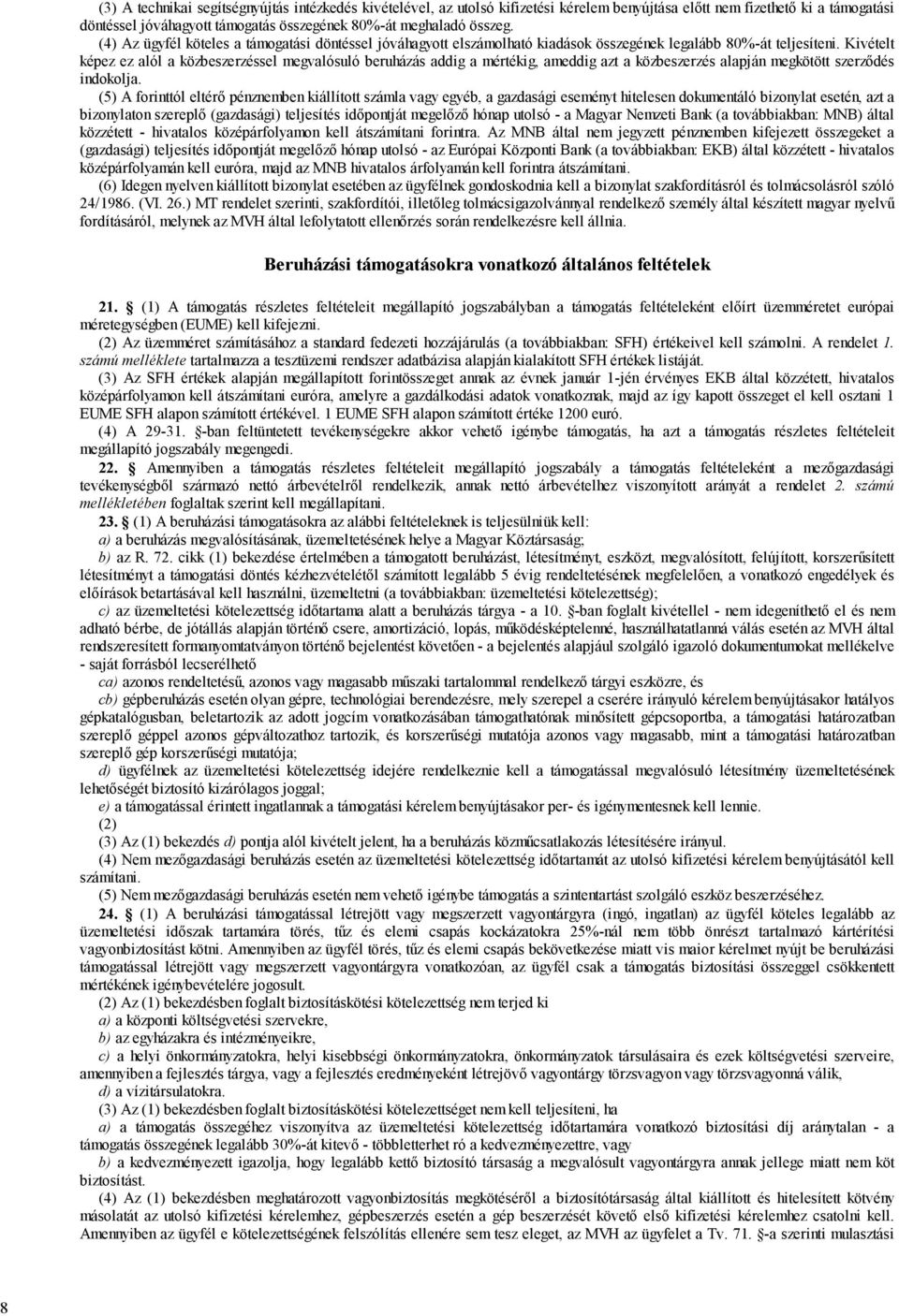 Kivételt képez ez alól a közbeszerzéssel megvalósuló beruházás addig a mértékig, ameddig azt a közbeszerzés alapján megkötött szerződés indokolja.