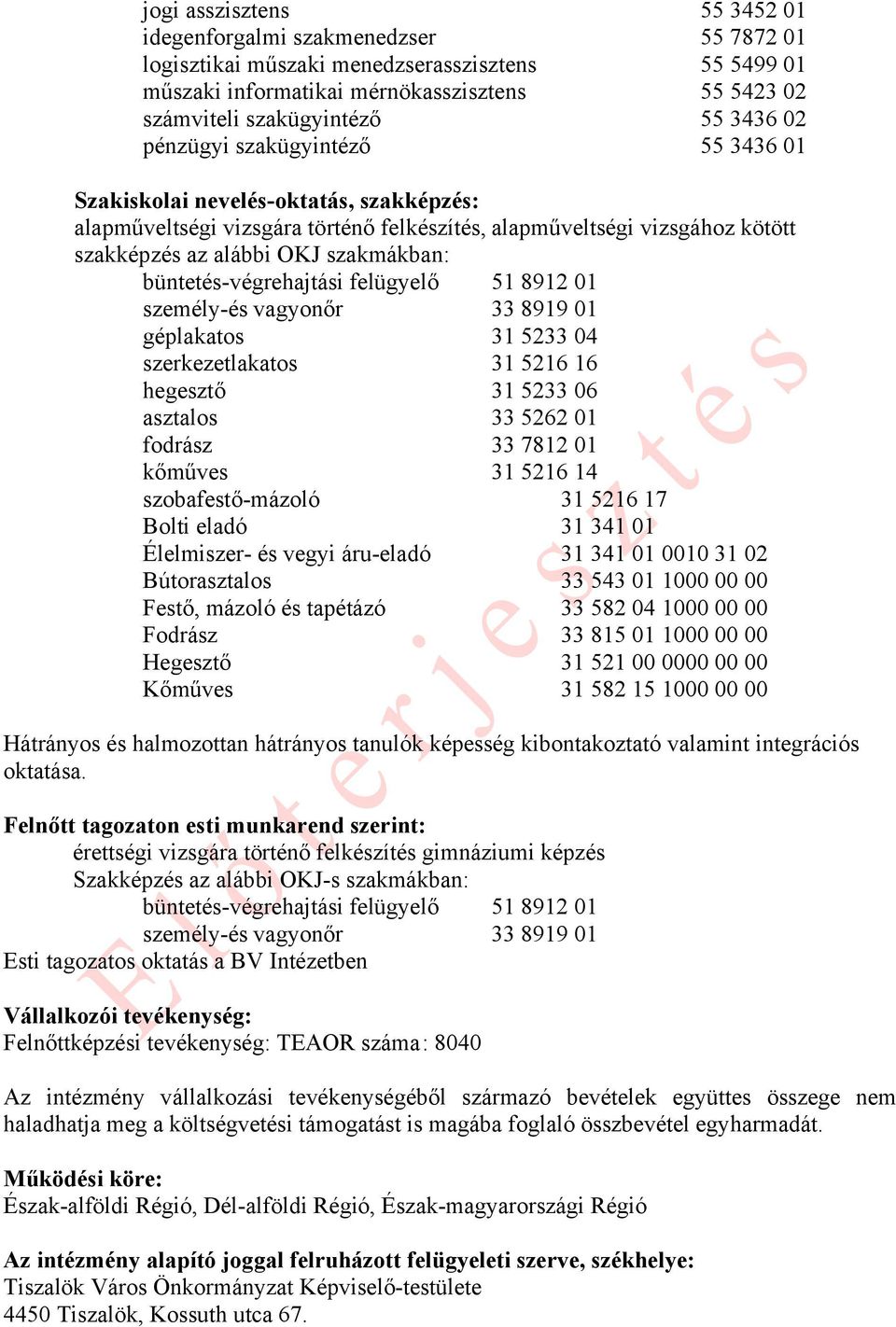 büntetés-végrehajtási felügyelő 51 8912 01 személy-és vagyonőr 33 8919 01 géplakatos 31 5233 04 szerkezetlakatos 31 5216 16 hegesztő 31 5233 06 asztalos 33 5262 01 fodrász 33 7812 01 kőműves 31 5216