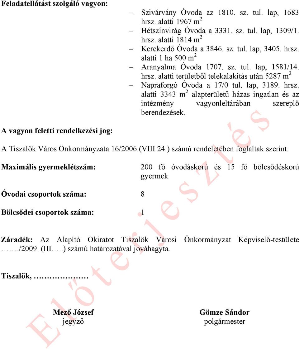 A vagyon feletti rendelkezési jog: A Tiszalök Város Önkormányzata 16/2006.(VIII.24.) számú rendeletében foglaltak szerint.