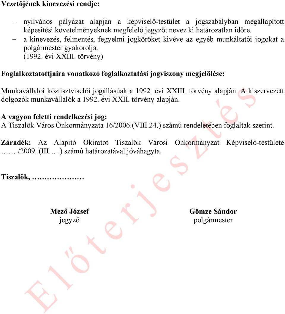 törvény) Foglalkoztatottjaira vonatkozó foglalkoztatási jogviszony megjelölése: Munkavállalói köztisztviselői jogállásúak a 1992. évi XXIII. törvény alapján.