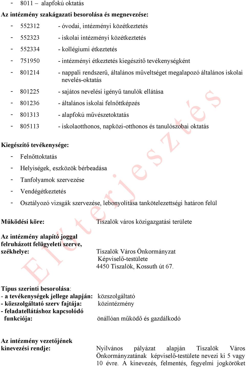 ellátása - 801236 - általános iskolai felnőttképzés - 801313 - alapfokú művészetoktatás - 805113 - iskolaotthonos, napközi-otthonos és tanulószobai oktatás Kiegészítő tevékenysége: - Felnőttoktatás -