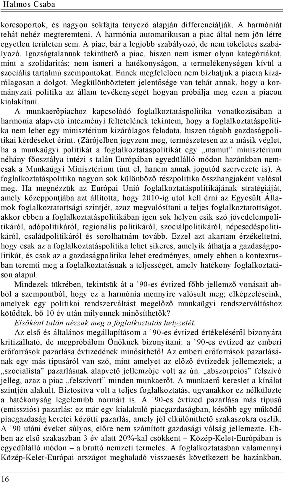 Igazságtalannak tekinthető a piac, hiszen nem ismer olyan kategóriákat, mint a szolidaritás; nem ismeri a hatékonyságon, a termelékenységen kívül a szociális tartalmú szempontokat.