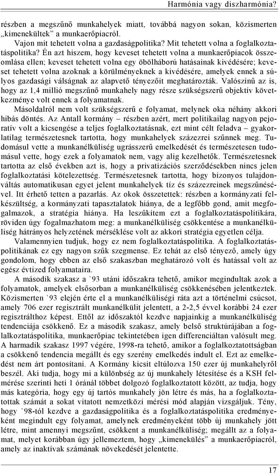 Én azt hiszem, hogy keveset tehetett volna a munkaerőpiacok összeomlása ellen; keveset tehetett volna egy öbölháború hatásainak kivédésére; keveset tehetett volna azoknak a körülményeknek a