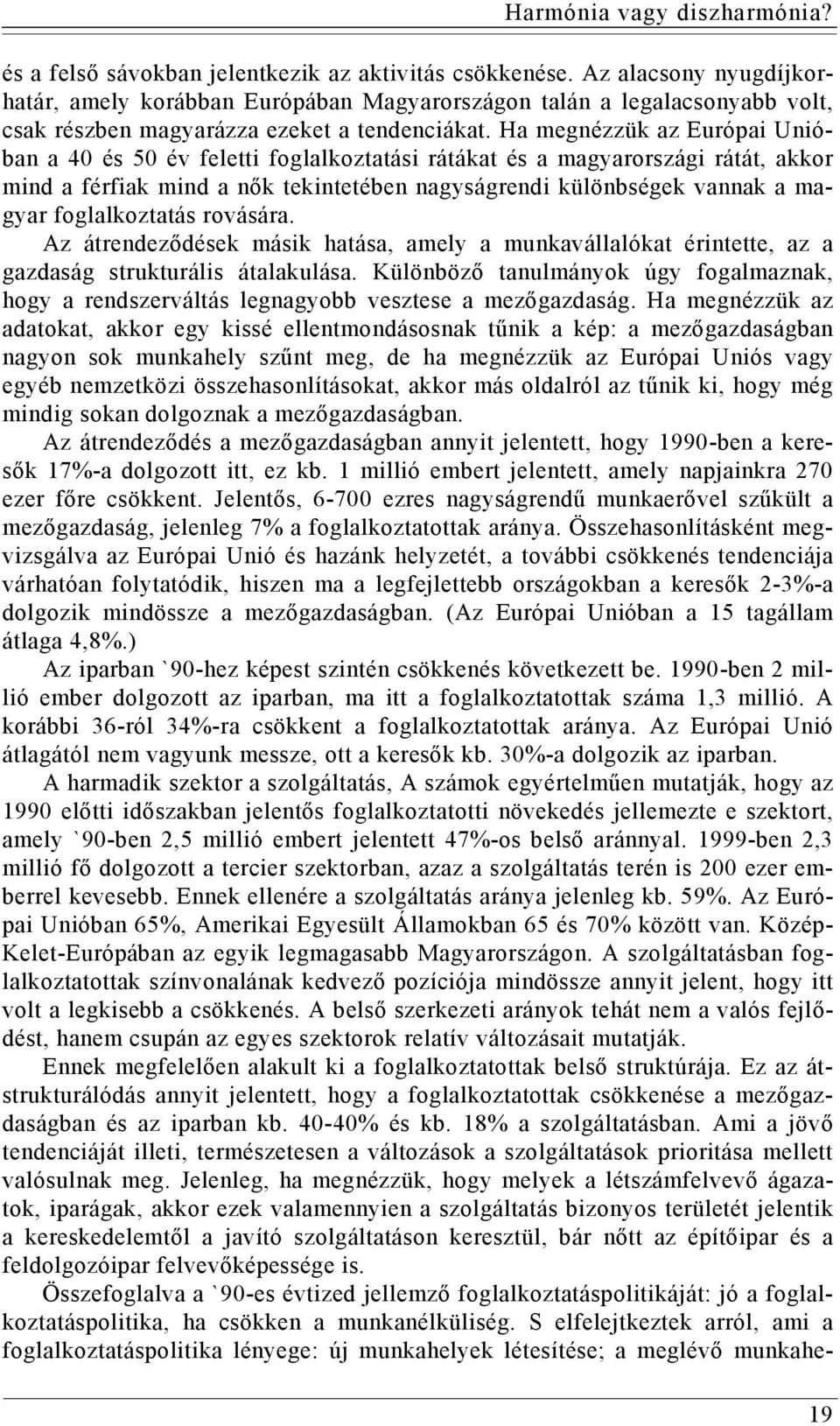 Ha megnézzük az Európai Unióban a 40 és 50 év feletti foglalkoztatási rátákat és a magyarországi rátát, akkor mind a férfiak mind a nők tekintetében nagyságrendi különbségek vannak a magyar