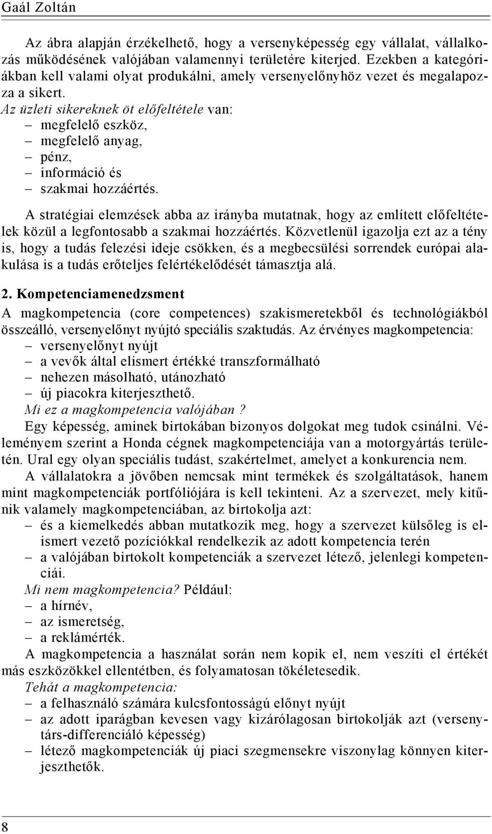 Az üzleti sikereknek öt előfeltétele van: megfelelő eszköz, megfelelő anyag, pénz, információ és szakmai hozzáértés.