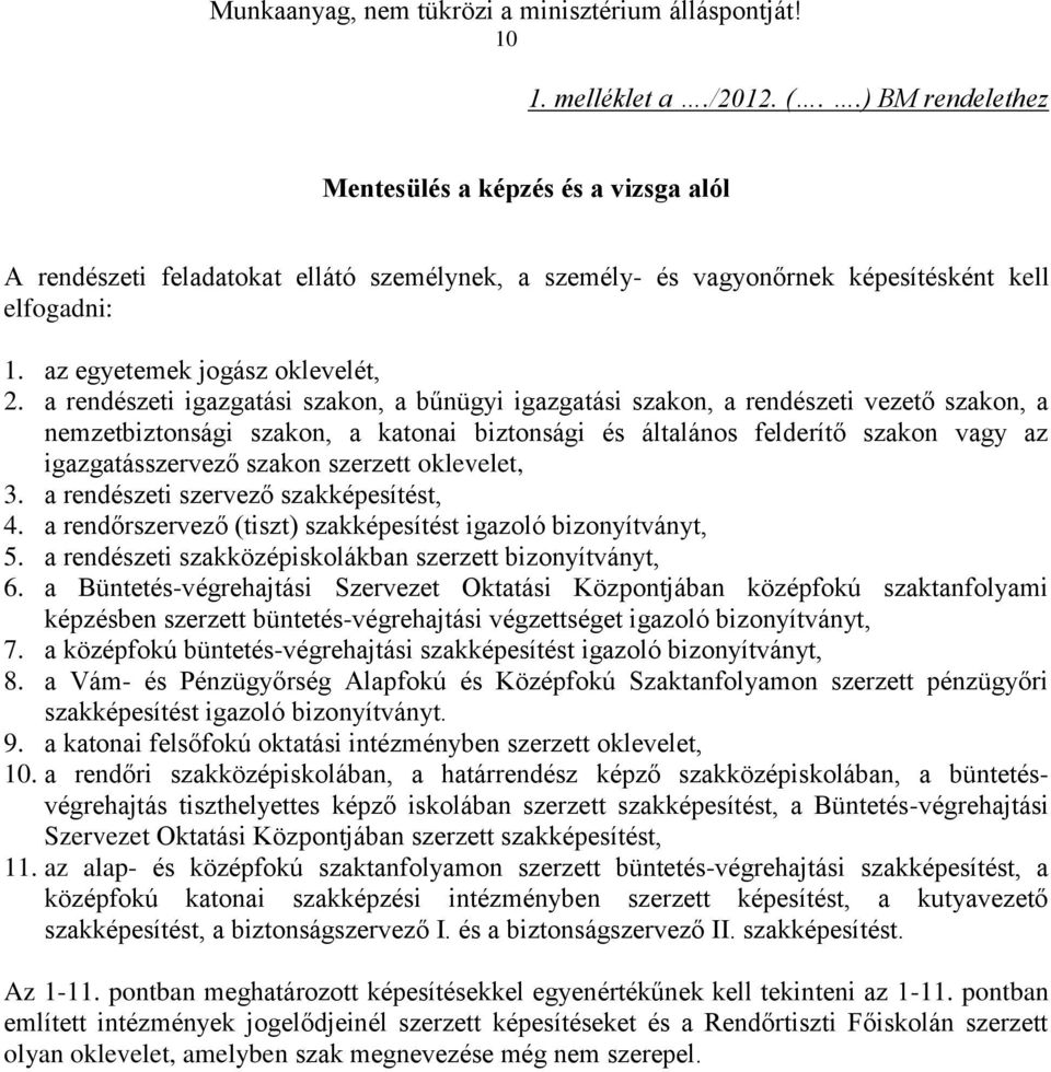 a rendészeti igazgatási szakon, a bűnügyi igazgatási szakon, a rendészeti vezető szakon, a nemzetbiztonsági szakon, a katonai biztonsági és általános felderítő szakon vagy az igazgatásszervező szakon