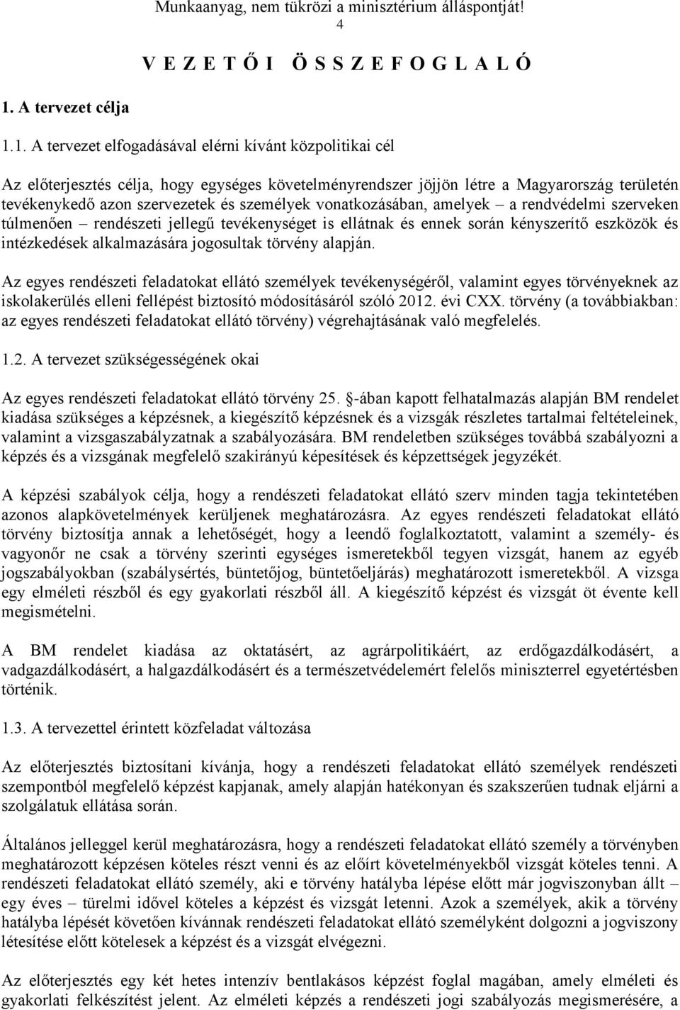 1. A tervezet elfogadásával elérni kívánt közpolitikai cél Az előterjesztés célja, hogy egységes követelményrendszer jöjjön létre a Magyarország területén tevékenykedő azon szervezetek és személyek