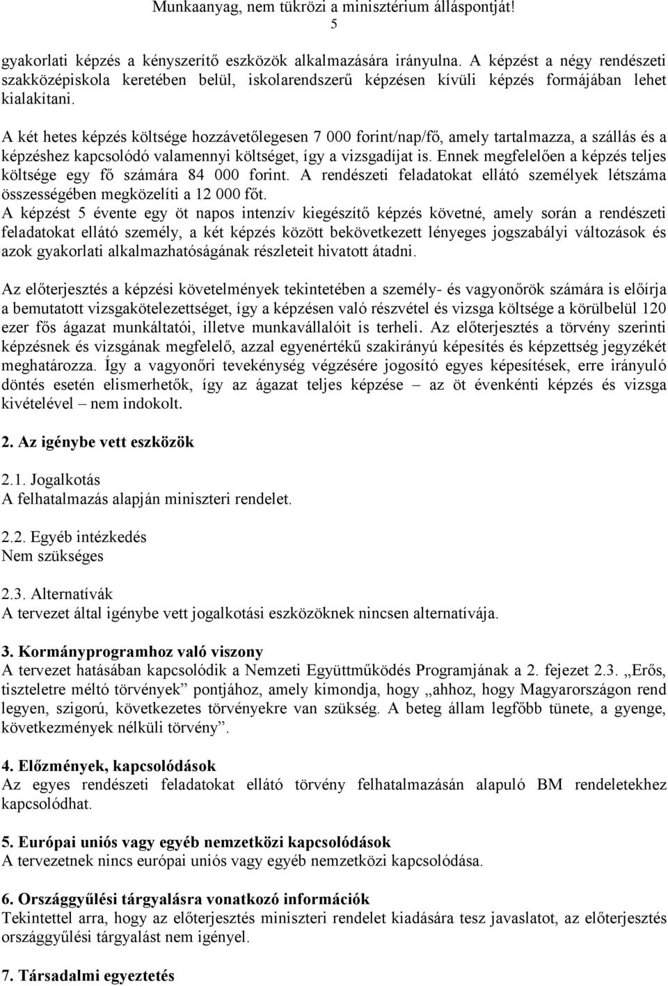 Ennek megfelelően a képzés teljes költsége egy fő számára 84 000 forint. A rendészeti feladatokat ellátó személyek létszáma összességében megközelíti a 12 000 főt.