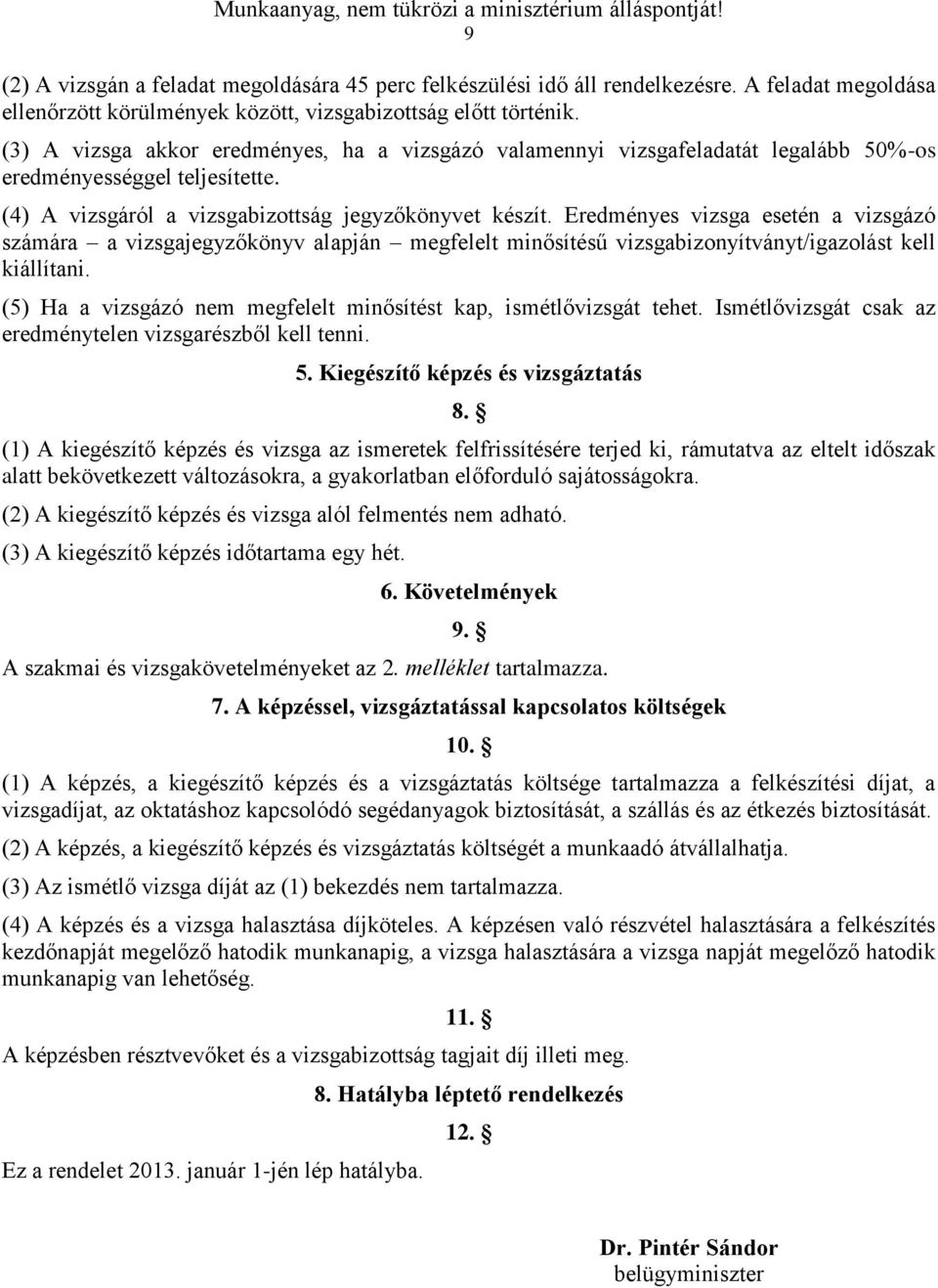 Eredményes vizsga esetén a vizsgázó számára a vizsgajegyzőkönyv alapján megfelelt minősítésű vizsgabizonyítványt/igazolást kell kiállítani.