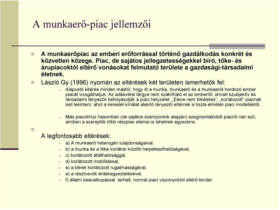 (1996) nyomán az eltérések két területen ismerhetők fel: Alapvető eltérés minden mástól, hogy itt a munka, munkaerő és a munkaerőt hordozó ember piacát vizsgálhatjuk.