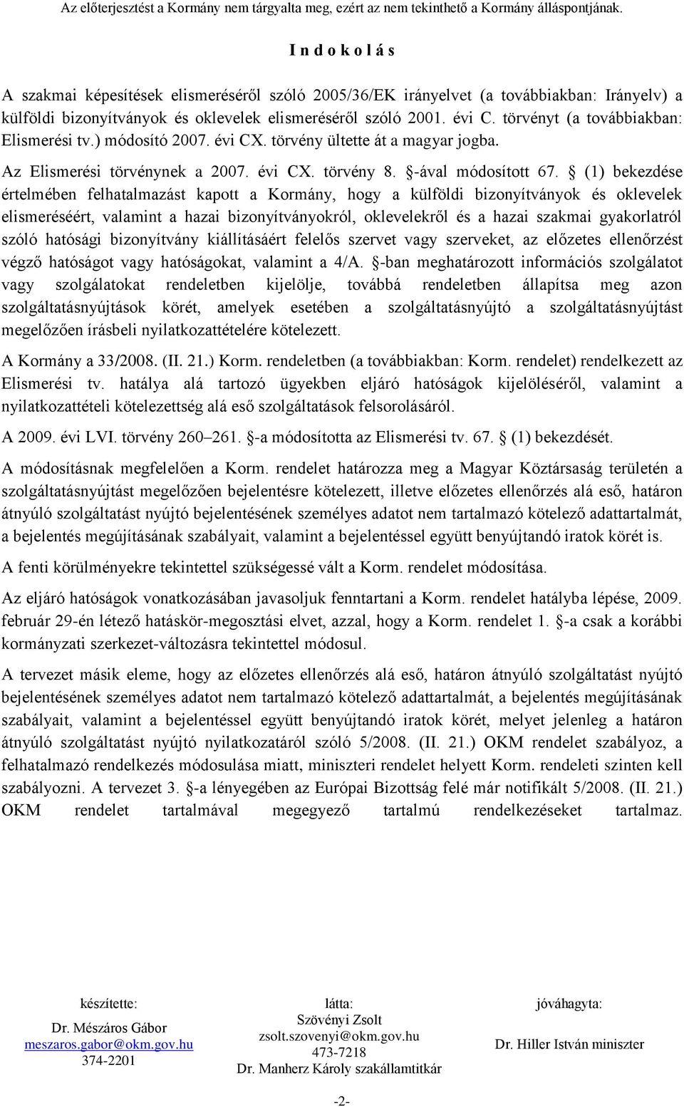 (1) bekezdése értelmében felhatalmazást kapott a Kormány, hogy a külföldi bizonyítványok és oklevelek elismeréséért, valamint a hazai bizonyítványokról, oklevelekről és a hazai szakmai gyakorlatról