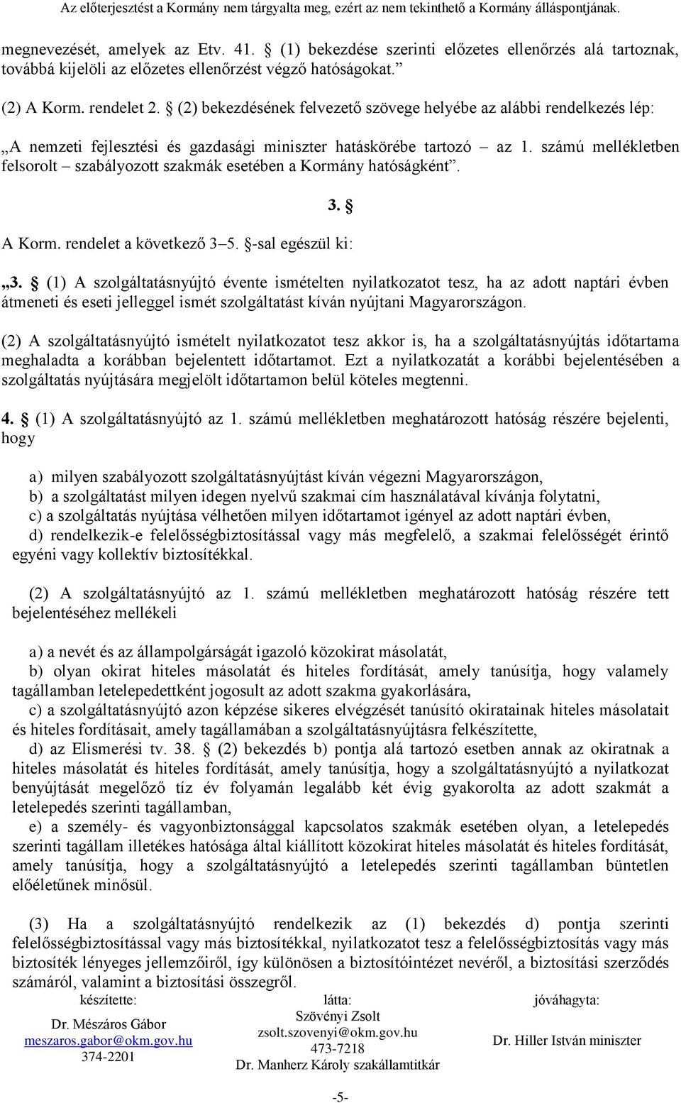 számú mellékletben felsorolt szabályozott szakmák esetében a Kormány hatóságként. 3. A Korm. rendelet a következő 3 5. -sal egészül ki: 3.