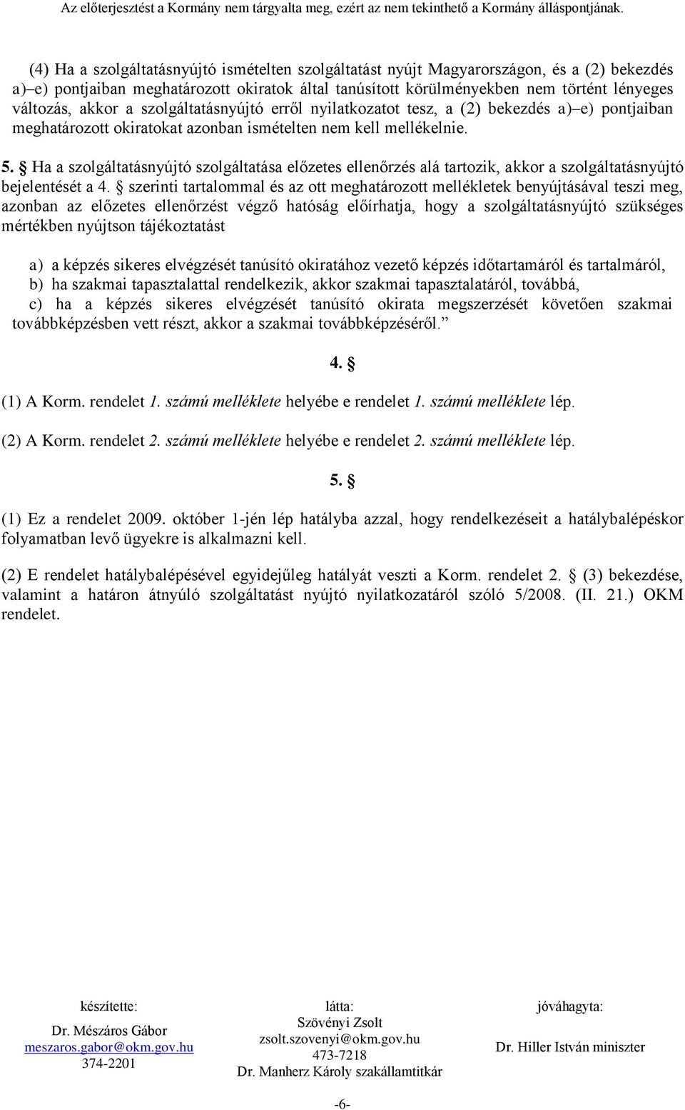 Ha a szolgáltatásnyújtó szolgáltatása előzetes ellenőrzés alá tartozik, akkor a szolgáltatásnyújtó bejelentését a 4.