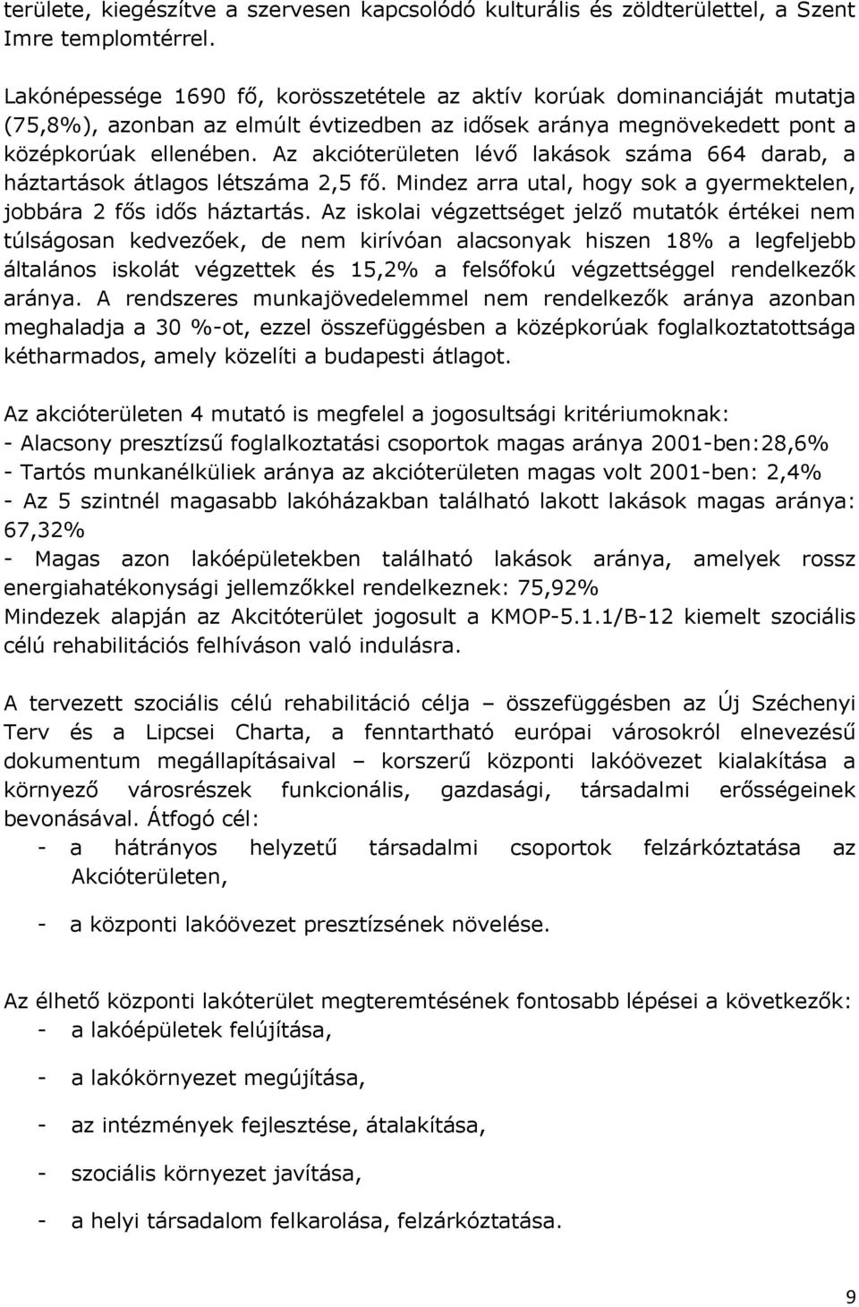 Az akcióterületen lévő lakások száma 664 darab, a háztartások átlagos létszáma 2,5 fő. Mindez arra utal, hogy sok a gyermektelen, jobbára 2 fős idős háztartás.