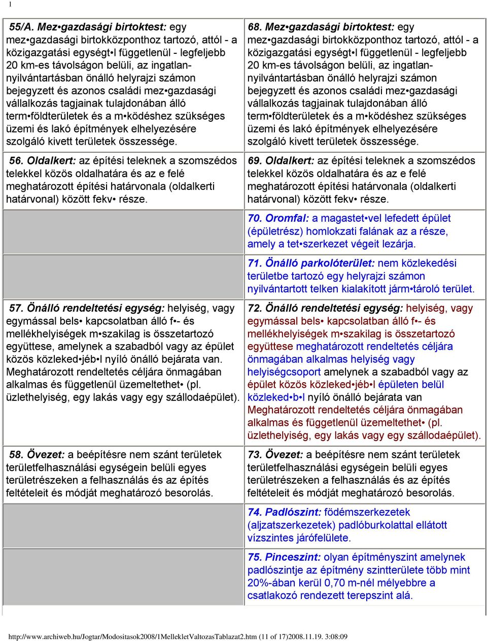 területek összessége. 56. Oldalkert: az építési teleknek a szomszédos telekkel közös oldalhatára és az e felé meghatározott építési határvonala (oldalkerti határvonal) között fekv része. 57.