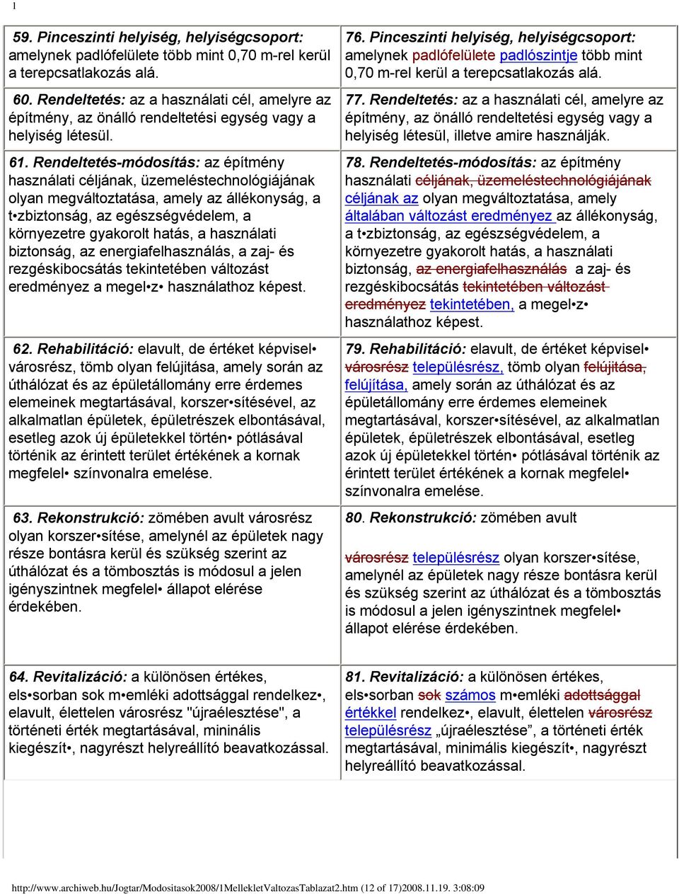 Rendeltetés-módosítás: az építmény használati céljának, üzemeléstechnológiájának olyan megváltoztatása, amely az állékonyság, a t zbiztonság, az egészségvédelem, a környezetre gyakorolt hatás, a